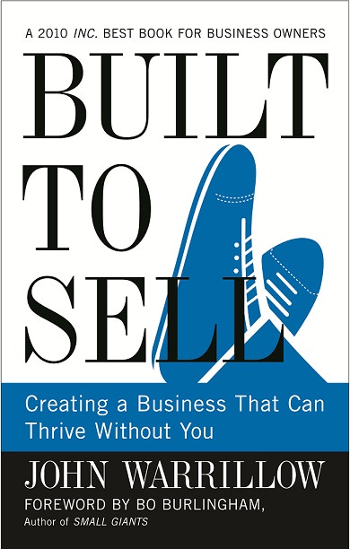 Built to Sell: Creating a Business That Can Thrive Without You by John Warrillow