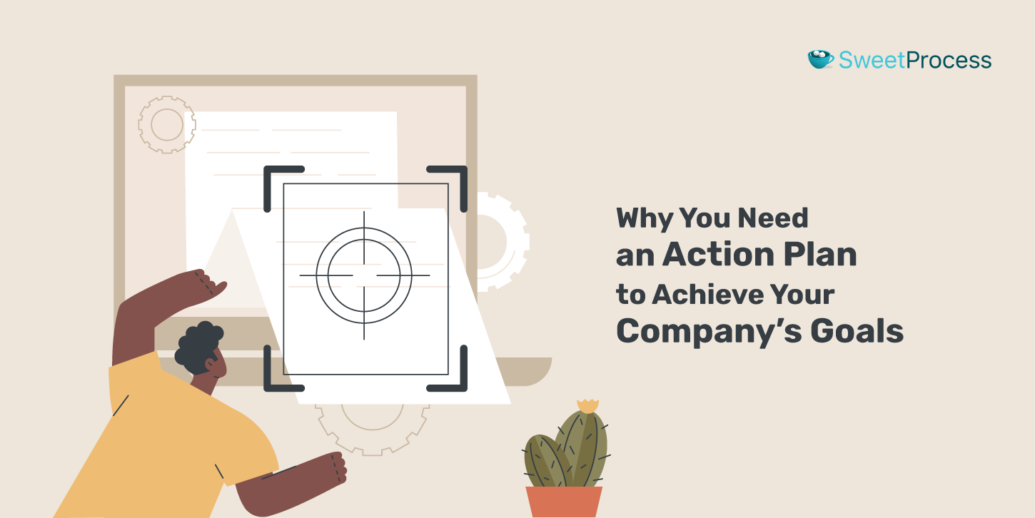 Why You Need an Action Plan to Achieve Your Company’s Goals