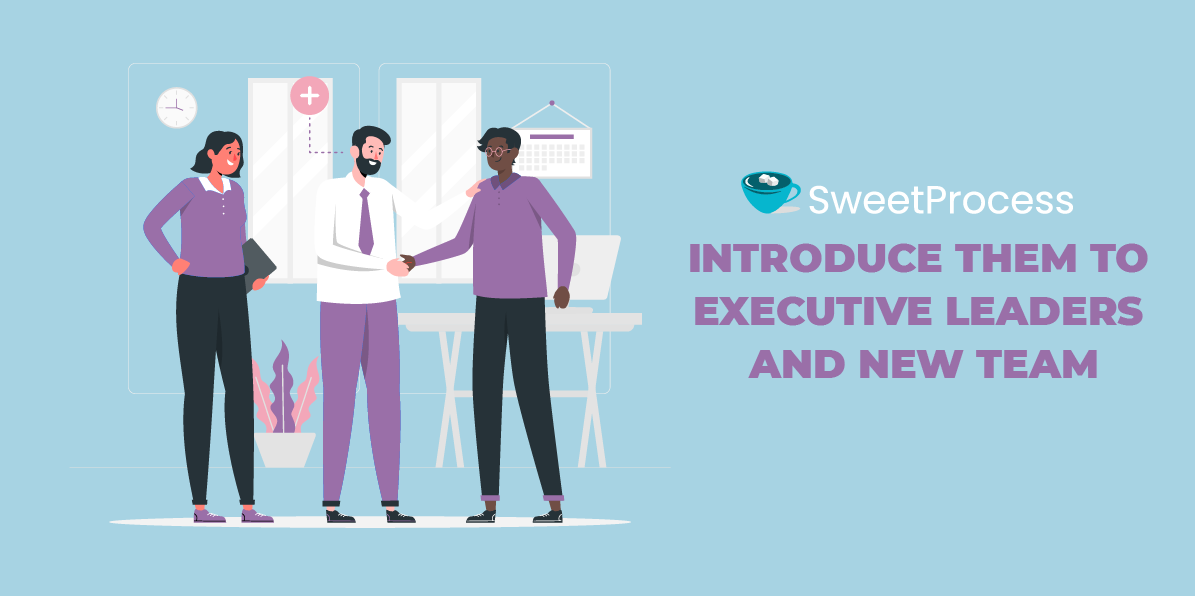 Introduce them to executive leaders and new team