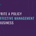 How to Write a Policy. The Only Guide You Need to Read!