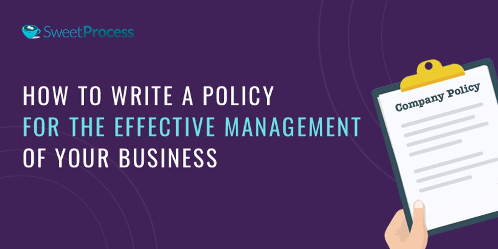 How to write a policy for the effective management of your company.