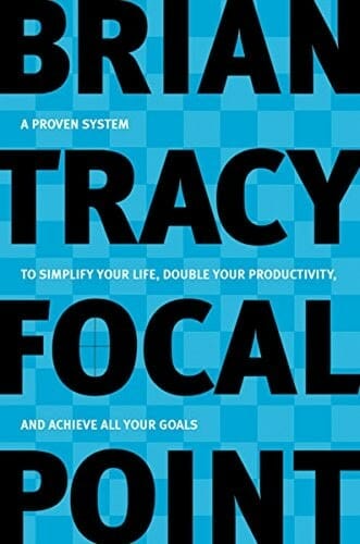 Focal Point: A Proven System to Simplify Your Life, Double Your Productivity, and Achieve All Your Goals