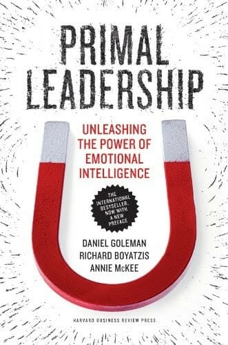 Primal Leadership: Unleashing the Power of Emotional Intelligence