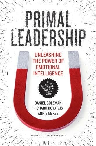 Primal Leadership: Unleashing the Power of Emotional Intelligence