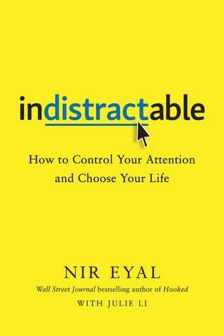 Indistractable: How to Control your Attention and Choose your Life