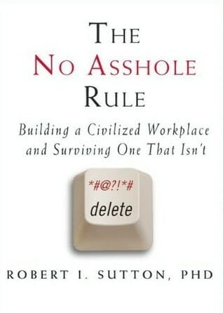 The No Asshole Rule: Building a Civilized Workplace and Surviving One That Isn't