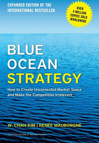 Blue Ocean Strategy: How to Create Uncontested Market Space and Make the Competition Irrelevant