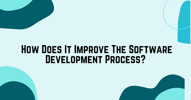 How Does It Improve The Software Development Process?