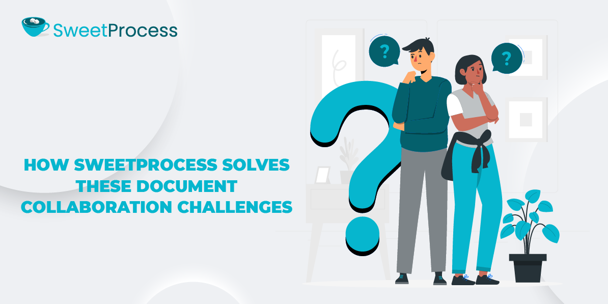 How SweetProcess Solves These Document Collaboration Challenges