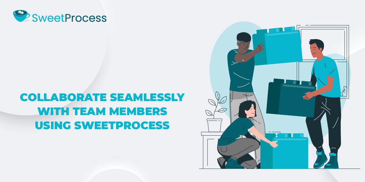 Collaborate Seamlessly With Team Members Using SweetProcess