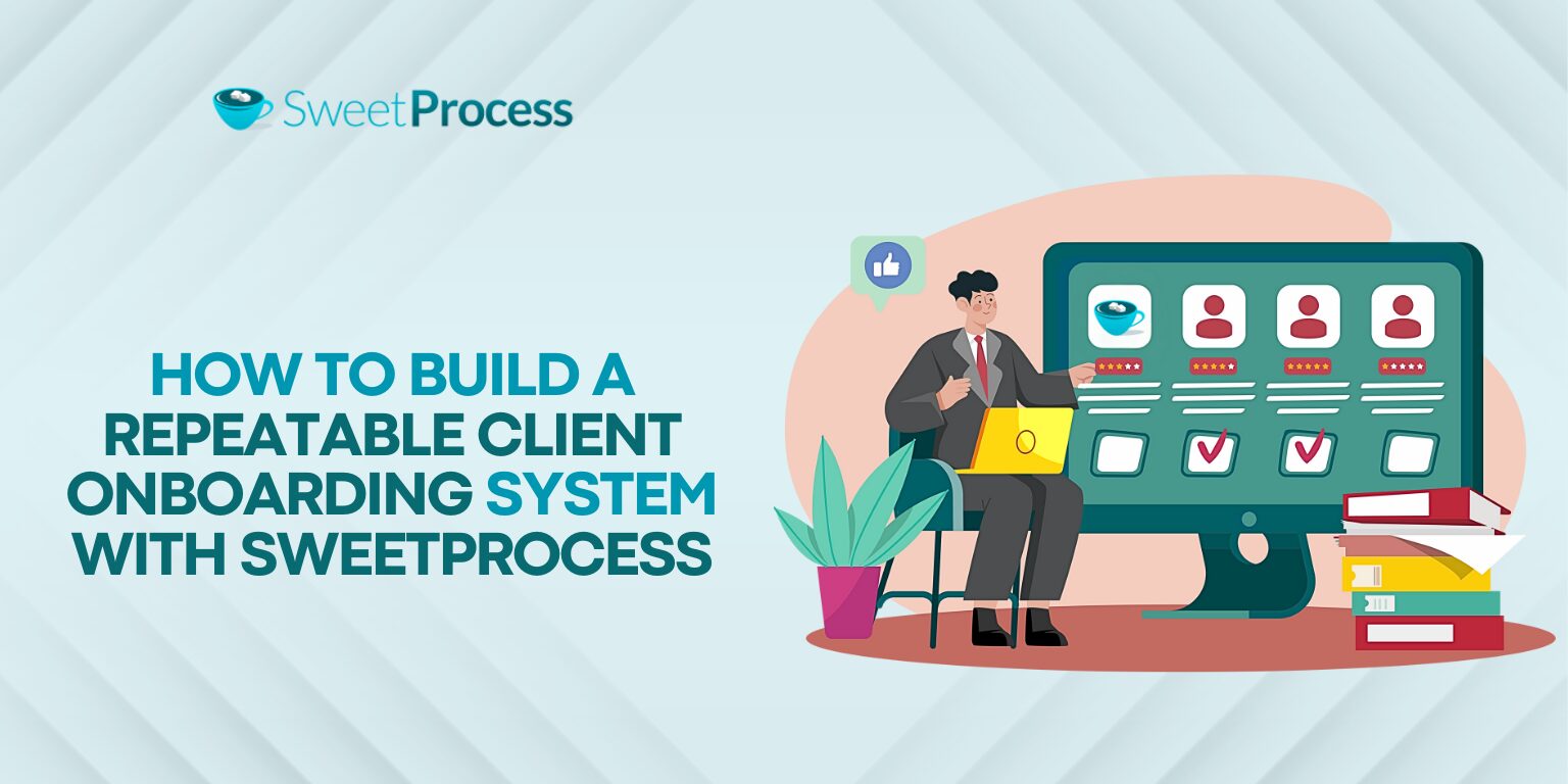 How To Build a Repeatable Client Onboarding System With SweetProcess