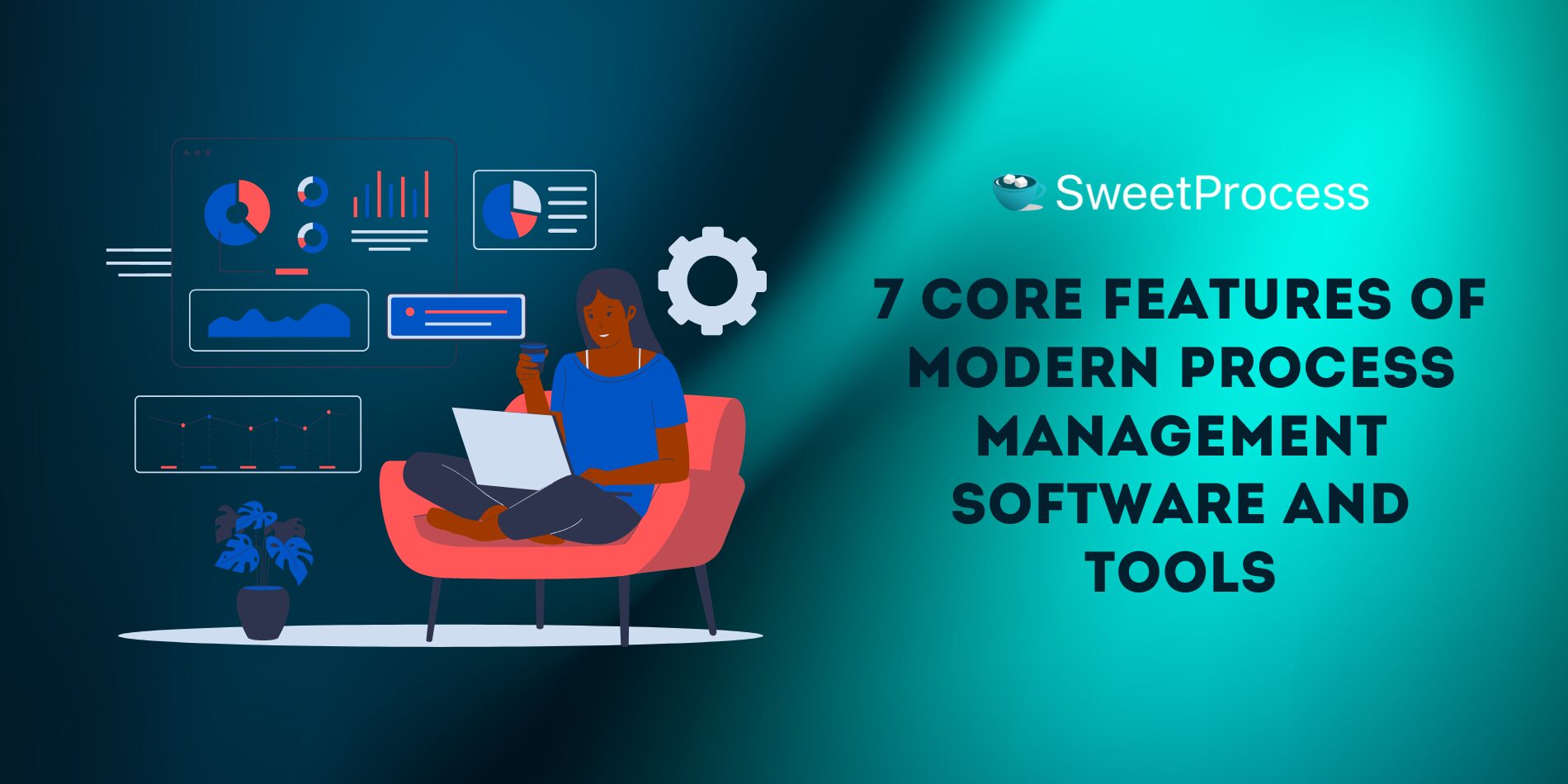 7 Core Features of Modern Process Management Software and Tools