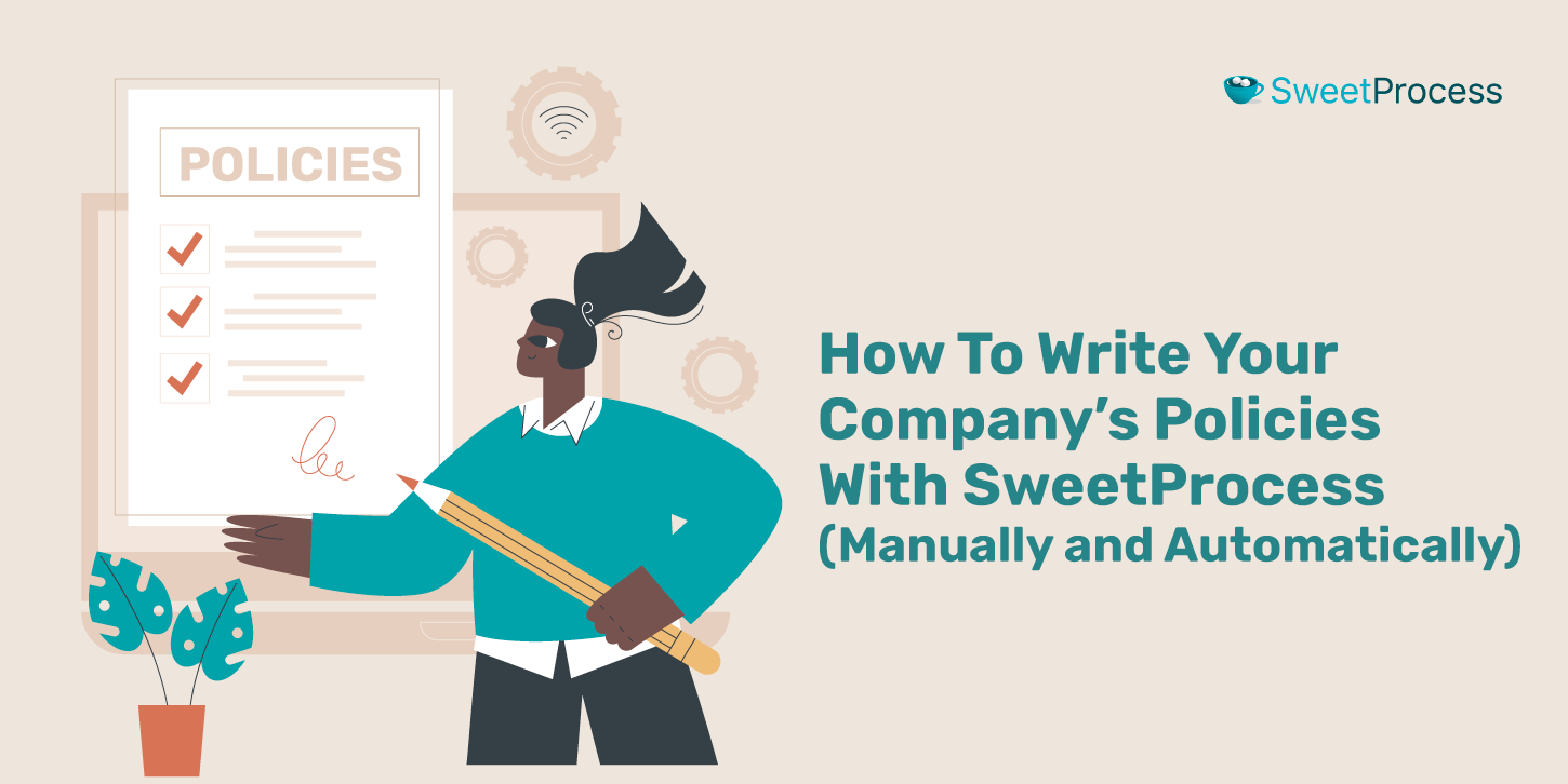 How To Write Your Company’s Policies With SweetProcess (Manually and Automatically)