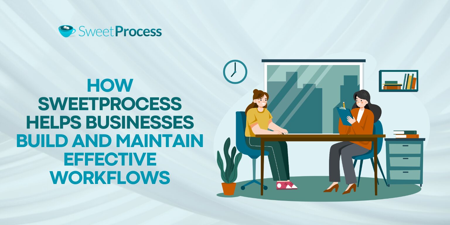 How SweetProcess Helps Business Build and Maintain Effective Workflows