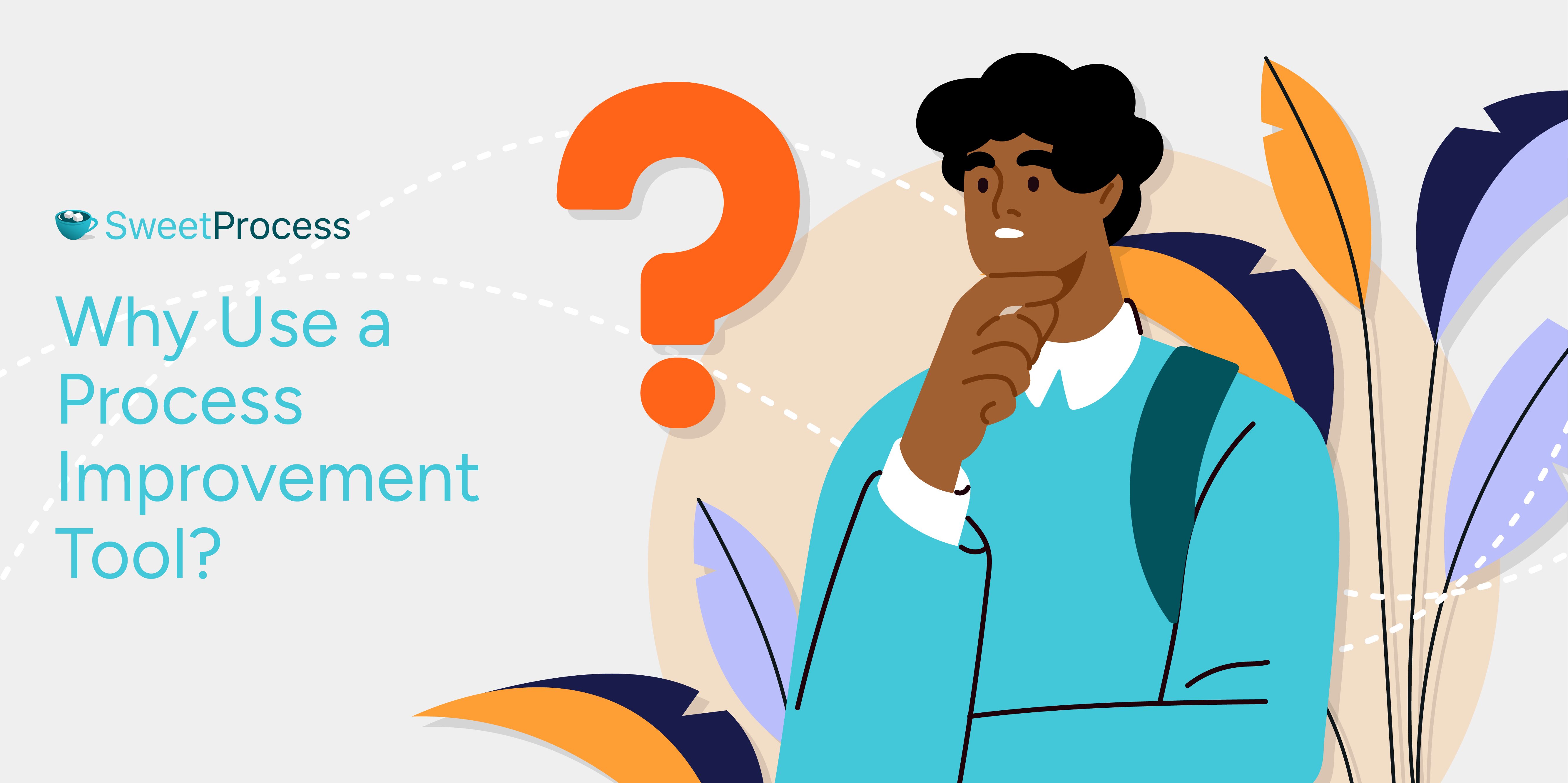 Why Use a Process Improvement Tool?